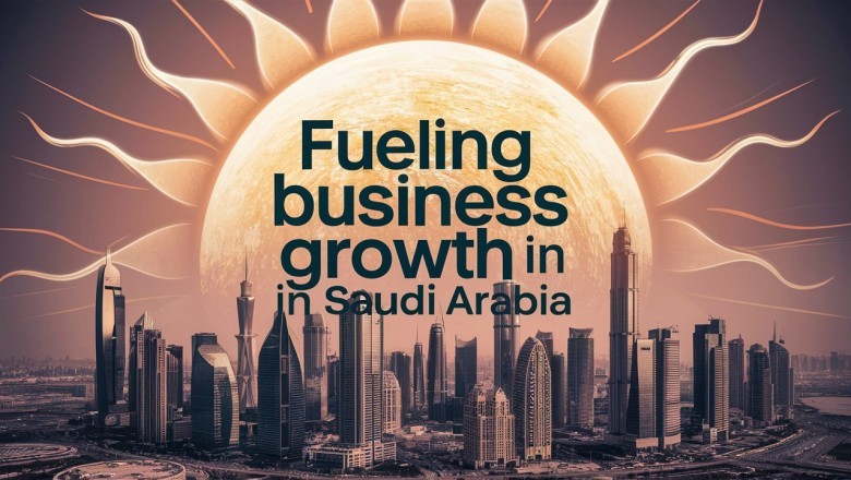 Fueling Business Growth in Saudi Arabia: Strategies, Trends, and Insights